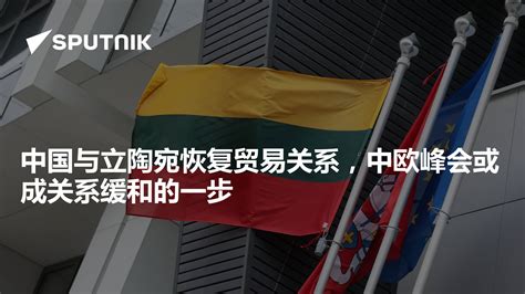 中国与立陶宛恢复贸易关系，中欧峰会或成关系缓和的一步 - 2023年12月4日, 俄罗斯卫星通讯社