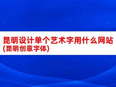 昆明设计单个艺术字用什么网站(昆明创意字体)_V优客