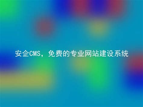 安企CMS，免费网站搭建软件下载 - 安企CMS(AnqiCMS)
