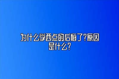 为什么学西点的后悔了？原因是什么？-汇选课