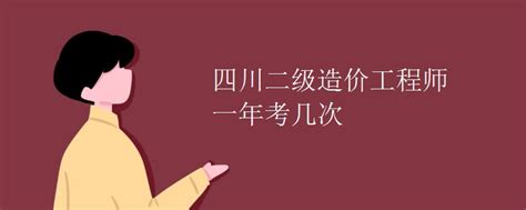 四川二级造价工程师一年考几次_有途教育