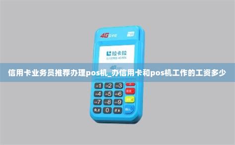 信用卡业务员推荐办理pos机_办信用卡和pos机工作的工资多少-拉卡拉POS机