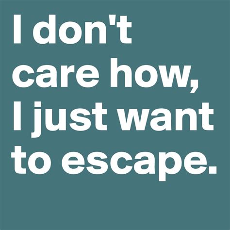 I want to escape my life and move somewhere far away from here, but I ...