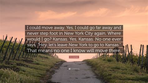 C.J. Archer Quote: “I could move away. Yes, I could go far away and ...