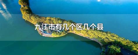 江西九江市有几个县区 - 业百科