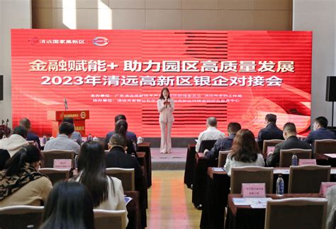 清远高新区举办2023年银企对接会 - 园区产业 - 中国高新网 - 中国高新技术产业导报