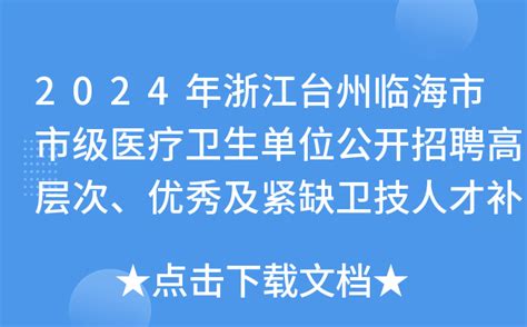 2024年浙江台州临海市市级医疗卫生单位公开招聘高层次、优秀及紧缺卫技人才补充公告