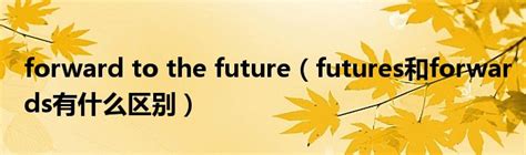 forward to the future（futures和forwards有什么区别）_公会界