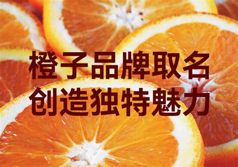 独步橙海-橙子品牌取名创意塑造独一无二的魅力-探鸣起名网