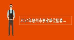 2024年赣州市事业单位招聘人员岗位信息更正公告- 事业单位招聘网