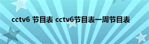 cctv6 节目表 cctv6节目表一周节目表_草根科学网