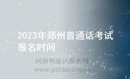 2023年郑州普通话考试报名时间_河南普通话报名网