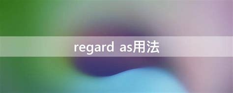 regard as用法 - 业百科