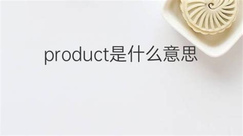 product是什么意思 product的翻译、中文解释 – 下午有课