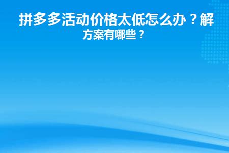 拼多多活动价格太低怎么办？解决方案有哪些？ _幕思城