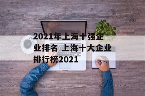 2021年上海十强企业排名 上海十大企业排行榜2021 - 维爱321