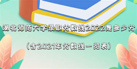 湖北师范大学录取分数线2022是多少分（含2021年分数线一览表）