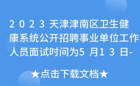 2023天津津南区卫生健康系统公开招聘事业单位工作人员面试时间为5月13日-14日
