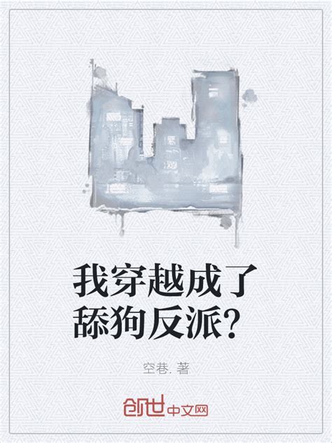 《我穿越成了舔狗反派？》小说在线阅读-起点中文网