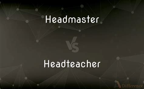 Headmaster vs. Headteacher — What’s the Difference?