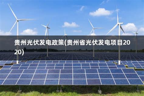 贵州光伏发电政策(贵州省光伏发电项目2020) - 太阳能光伏板