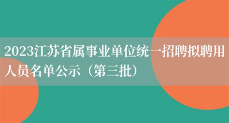 2023江苏省属事业单位统一招聘拟聘用人员名单公示（第三批）_搜途网