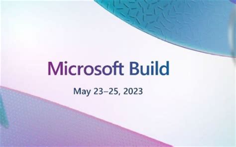 微软Build2023开发者大会时间地点敲定 在西雅图召开-闽南网