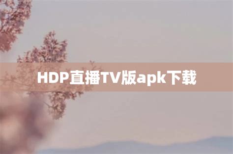 HDP直播电视版下载|HDP直播TV版 V3.5.5 安卓版 下载_当下软件园_软件下载