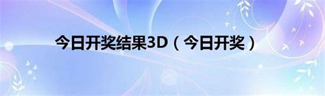 今日开奖结果3D（今日开奖）_车百科