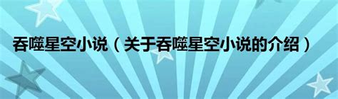 吞噬星空小说（关于吞噬星空小说的介绍）_华夏文化传播网