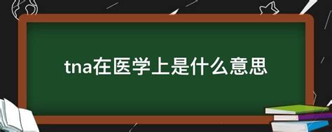 tna在医学上是什么意思 - 业百科