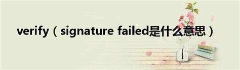 verify（signature failed是什么意思）_风尚网