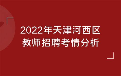 2022年天津市河西区教师招聘考情分析（公告发布时间、报名人数、笔试内容、面试内容、竞争比分析、笔试真题） - 知乎