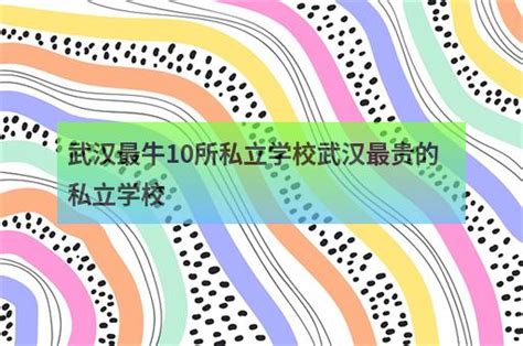 武汉最牛10所私立学校武汉最贵的私立学校 - 职教网