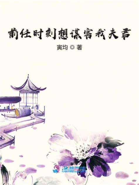 《前任时刻想谋害我夫君》小说在线阅读-起点中文网