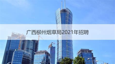 广西柳州烟草局2021年招聘 广西柳州烟草局简介【桂聘】