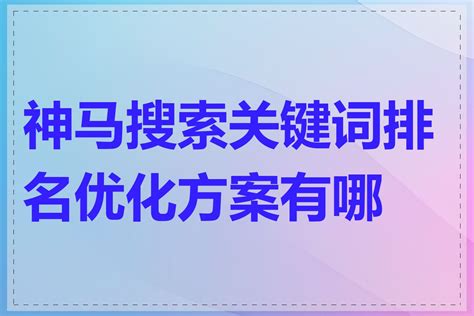 神马搜索关键词排名优化方案有哪些