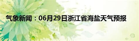 气象新闻：06月29日浙江省海盐天气预报_城市经济网