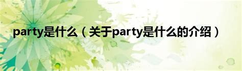 party是什么（关于party是什么的介绍）_城市经济网