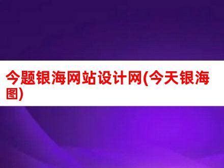 今题银海网站设计网(今天银海图)_V优客