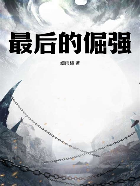最后的倔强(细雨楼)最新章节全本在线阅读-纵横中文网官方正版