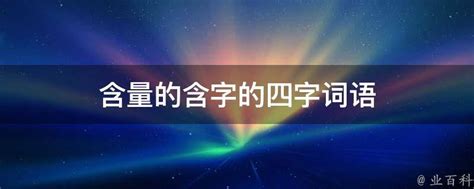 含量的含字的四字词语 - 业百科