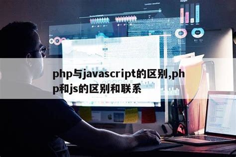 php与javascript的区别,php和js的区别和联系|仙踪小栈
