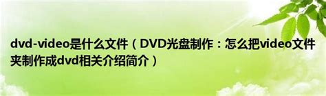 dvd-video是什么文件（DVD光盘制作：怎么把video文件夹制作成dvd相关介绍简介）_公会界