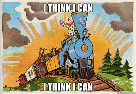 Watty Piper quote: I think I can. I think I can. I think...