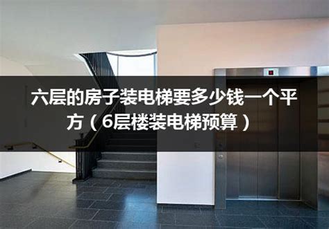 六层的房子装电梯要多少钱一个平方（6层楼装电梯预算）_电梯常识_电梯之家