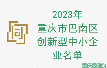 重庆同瑞久汇编2023年重庆市巴南区创新型中小企业名单及评价标准解读！