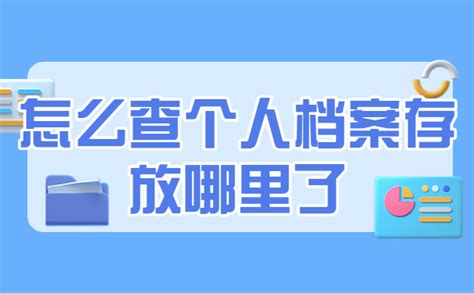 怎么查个人档案存放哪里了？常见的档案查询方法有这些！ - 档案123