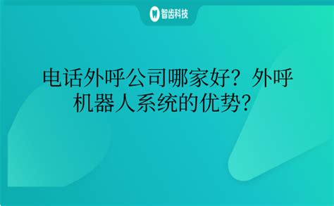 电话外呼公司哪家好？外呼机器人系统的优势？