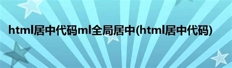 html居中代码ml全局居中(html居中代码)_草根科学网